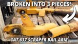 Repair Bail Arm BROKEN Into 3 Pieces | Part 1 | CAT 637 Scraper