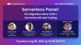 Serverless Panel: The Migration Mind-Shift + Serverless DX and Tooling