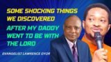 Shocking things we discovered after my father went to be with the Lord | Evangelist Lawrence Oyor
