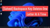 [Solved] Backspace Key Deletes One Letter At A Time or Backspace Key Not Working