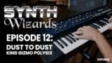 Synth Wizards, Episode 12: Dust to Dust: The King Gizmo Polysix