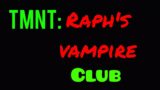 TMNT: RAPH'S VAMPIRE CLUB