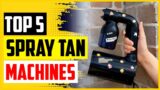 The 5 Best Spray Tan Machines of 2022