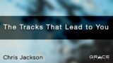 The Tracks That Lead to You [Sermon Only]