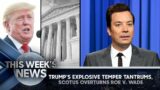 Trump's Explosive Temper Tantrums, SCOTUS Overturns Roe v. Wade: This Week's News | The Tonight Show