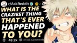 WHAT IS THE CRAZIEST THING THAT’S EVER HAPPENED TO YOU? – r/askreddit