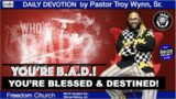 WHO’S BAD? YOU’RE B.A.D. (BLESSED & DESTINED) PASTOR TROY WYNN, SR