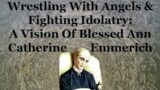 Wrestling With Angels & Fighting Idolatry: A Vision Of Blessed Ann Catherine Emmerich