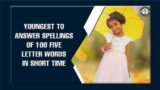 YOUNGEST TO ANSWER SPELLINGS OF 100 FIVE LETTER WORDS IN SHORT TIME