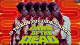 10 Things You Didn't Know About Dawn ofTheDead