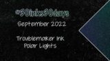 30) Troublemaker Polar Lights | #30inks30days September 2022
