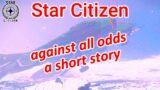 3.17.3 A Star Citizen short story – Against all odds