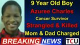 9 Year Old Boy – Azuree Charles – Cancer Survivor – Strangled & Killed – Mom & Dad Charged