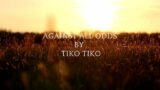 Against All Odds by Tiko Tiko  (Powerful video. Must watch!)