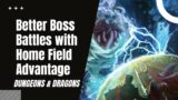 Better D&D 5e Boss Battles with Home Field Advantage!