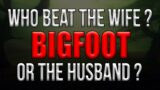 Bigfoot or Her Husband – Who Beat His Wife?