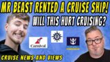 CRUISE NEWS – MR BEAST GOES CRUISING, MSC FLEET GROWS AGAIN, CARNIVAL CRUISE MILESTONE and MORE
