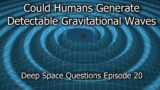 Can Humans Make Gravitational Waves & Other Deep Space Questions 20