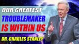 Charles Stanley Sermon 2022 – Our Greatest Troublemaker Is Within Us