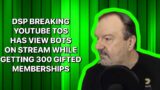 DSP BREAKING YOUTUBE TOS Has View Bots On Stream While Getting 300 Gifted Memberships