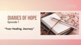 Diaries of Hope Episode 1| What happens when healing begins!