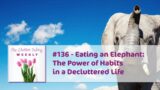 Eating an Elephant: The Power of Habits in a Decluttered Life – The Clutter Fairy Weekly #136
