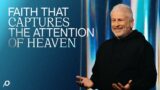 Faith That Captures the Attention of Heaven – Louie Giglio