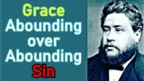 Grace Abounding over Abounding Sin! – Charles Haddon (C.H.) Spurgeon Sermon