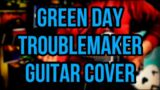 Green Day – Troublemaker (Guitar Cover)