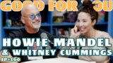 HOWIE MANDEL | Good For You Podcast with Whitney Cummings | EP 160