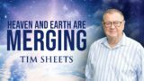 Heaven and Earth Are Merging! | Tim Sheets