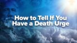 How To Tell If You Have a Death Urge