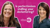 Is perfectionism stopping you in your decluttering tracks |  E201