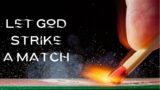 Let God Strike a Match