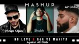 Mashup | Remix – No Love X Aja Ve Mahiya X Against All Odds | Shubh , Imran khan and AP Dhillon