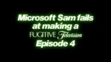 Microsoft Sam Fails At Making a Fugitive Television Episode 4