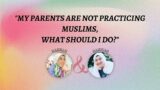 My parents are not practicing Muslims, what should I do? | Hannah and Hanisah | S1E2