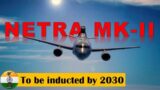 Netra Mark-2 AEW&C to be inducted by 2030