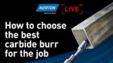Norton live: How to choose the best carbide burr for the job