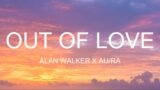Out Of Love || Alan Walker X Aura || Lyrics