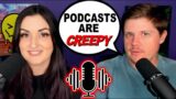 Podcasts Are Creepy | Ep 1