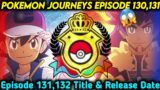 Pokemon Journeys Episode 130,131 Title & Release Date||Pokemon Journeys Episode 128