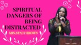 Spiritual Dangers Of Being Distracted Min. Stacy Brown
