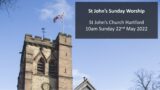 St John's Sunday Worship – 22nd May 2022