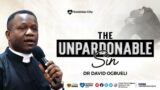 THE UNPARDONABLE SIN || DR DAVID OGBUELI