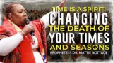 TIME IS A SPIRIT! CHANGING THE DEATH OF YOUR TIMES & SEASONS | PROPHETESS DR. MATTIE NOTTAGE