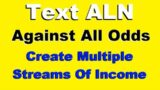 Text ALN Against All Odds MULTIPLE Streams  of Income  2023