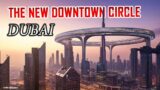 The New Downtown Circle Dubai – A Masterpiece of Architecture in UAE