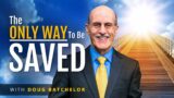 The Only Way To Be Saved | Doug Batchelor