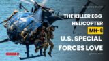 The U.S. Special Forces' Favorite Killer Egg Helicopter is the MH-6